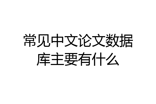 常见中文论文数据库主要有什么