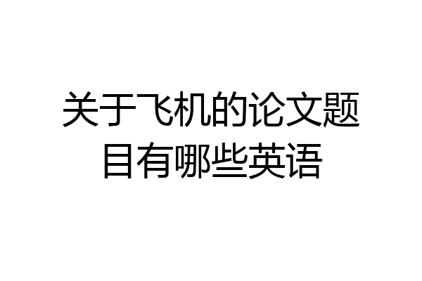 关于飞机的论文题目有哪些英语