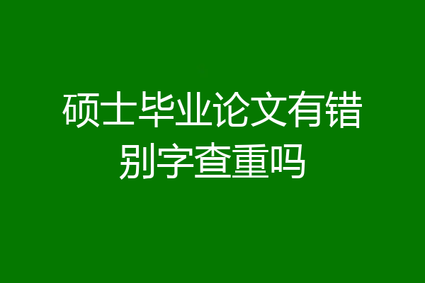 硕士毕业论文有错别字查重吗