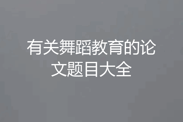 有关舞蹈教育的论文题目大全