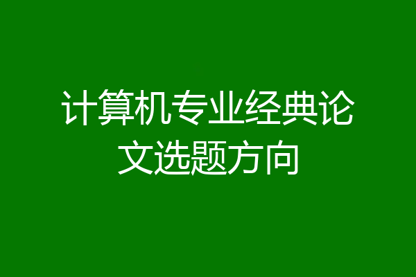 计算机专业经典论文选题方向
