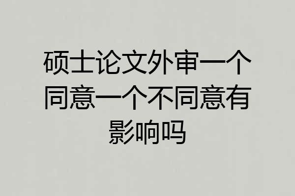 硕士论文外审一个同意一个不同意有影响吗