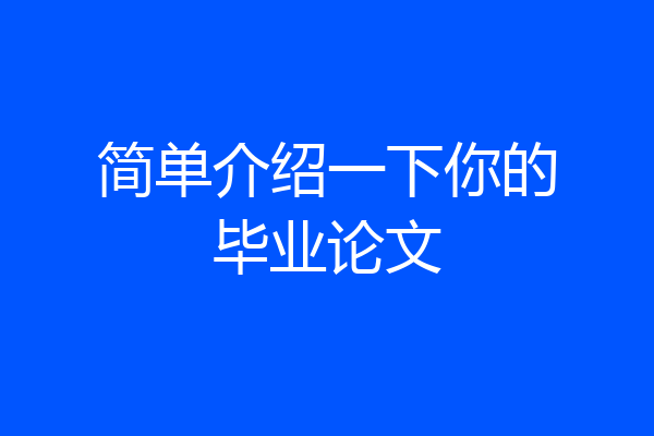 简单介绍一下你的毕业论文