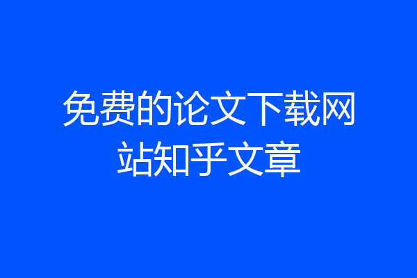 免费的论文下载网站知乎文章