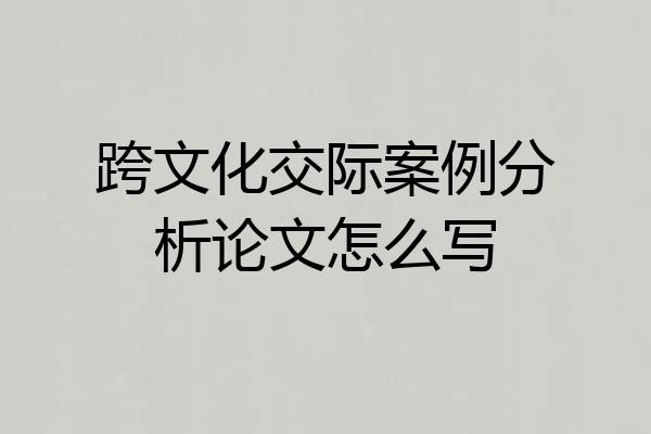 跨文化交际案例分析论文怎么写