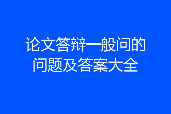 论文答辩一般问的问题及答案大全