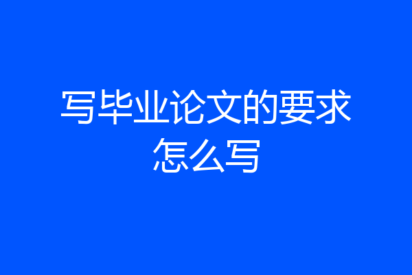 写毕业论文的要求怎么写