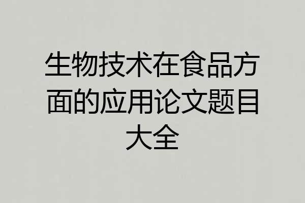 生物技术在食品方面的应用论文题目大全