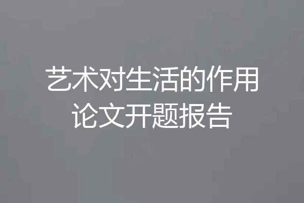 艺术对生活的作用论文开题报告