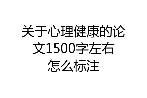 关于心理健康的论文1500字左右怎么标注