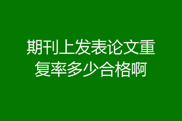 期刊上发表论文重复率多少合格啊