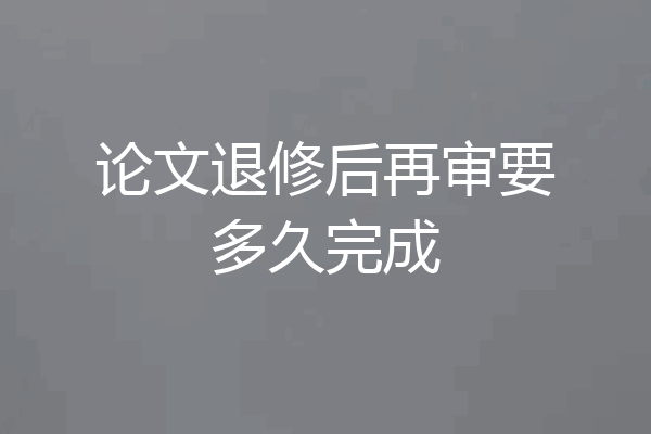 论文退修后再审要多久完成