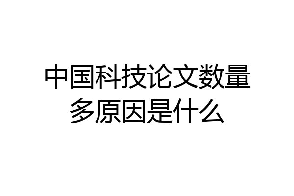 中国科技论文数量多原因是什么