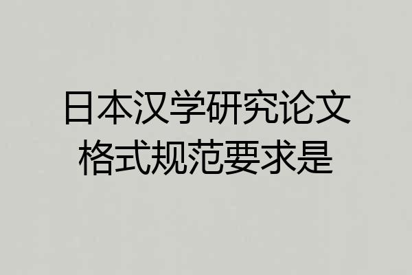 日本汉学研究论文格式规范要求是