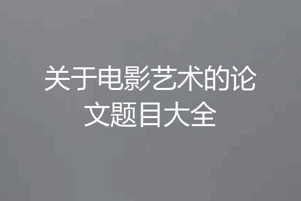 关于电影艺术的论文题目大全