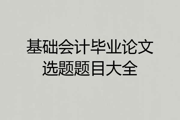 基础会计毕业论文选题题目大全