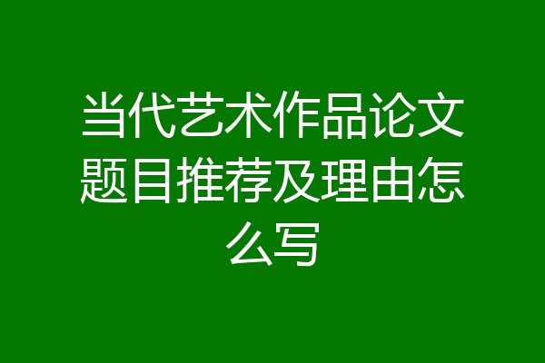 当代艺术作品论文题目推荐及理由怎么写
