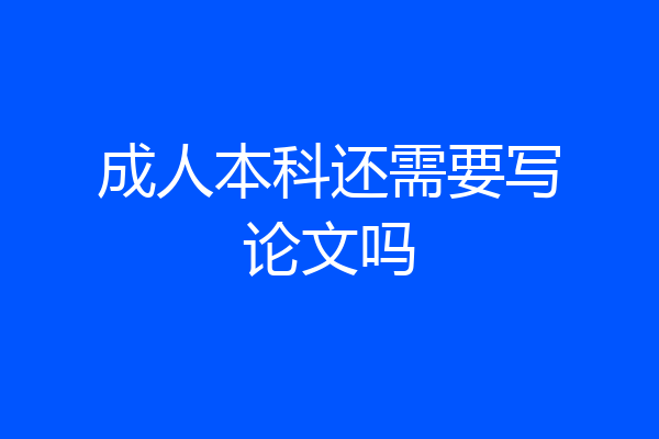 成人本科还需要写论文吗