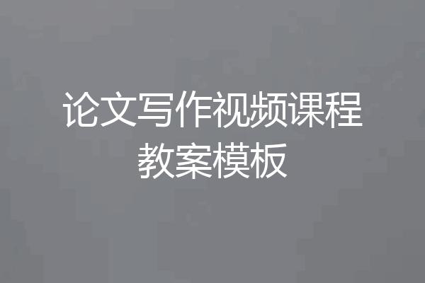 论文写作视频课程教案模板
