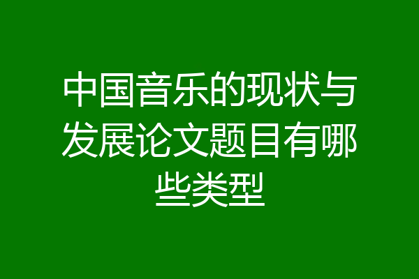 中国音乐的现状与发展论文题目有哪些类型