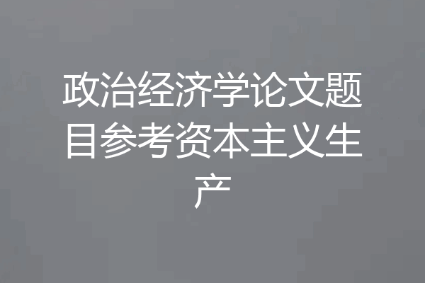政治经济学论文题目参考资本主义生产