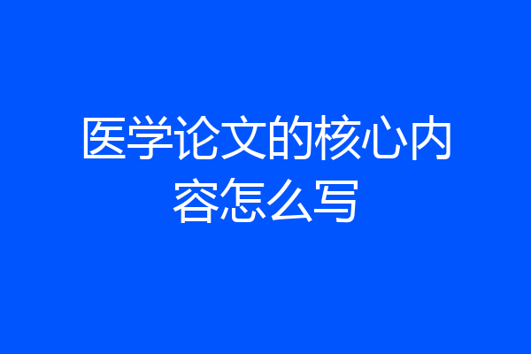 医学论文的核心内容怎么写