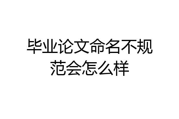 毕业论文命名不规范会怎么样