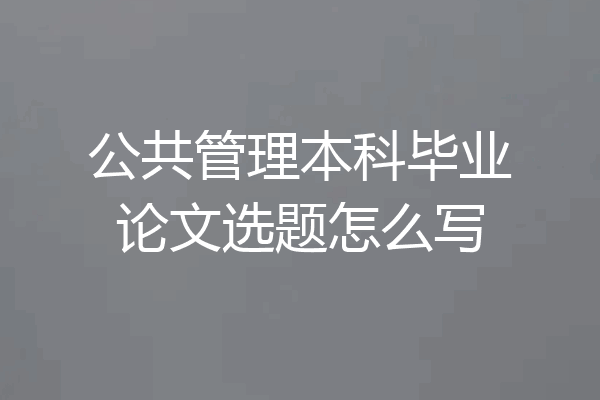 公共管理本科毕业论文选题怎么写