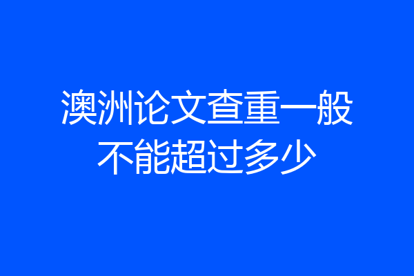 澳洲论文查重一般不能超过多少