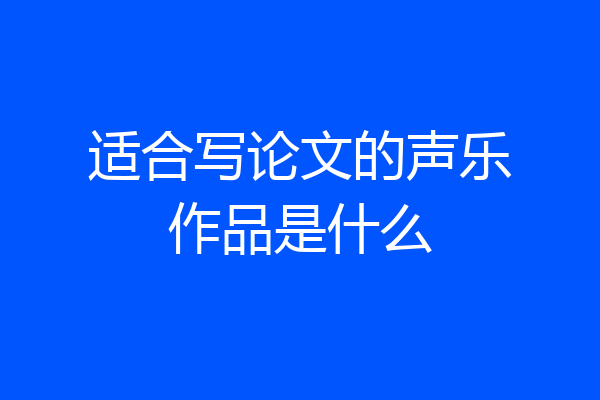 适合写论文的声乐作品是什么