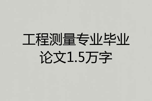 工程测量专业毕业论文1.5万字