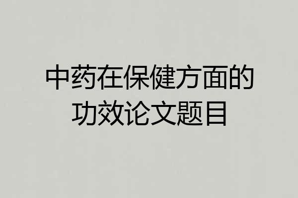 中药在保健方面的功效论文题目