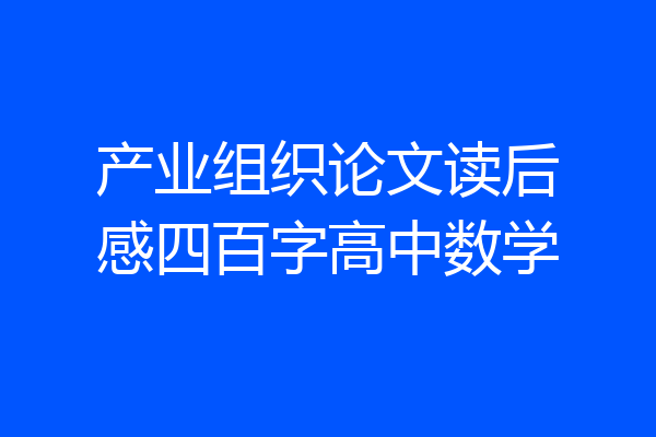 产业组织论文读后感四百字高中数学