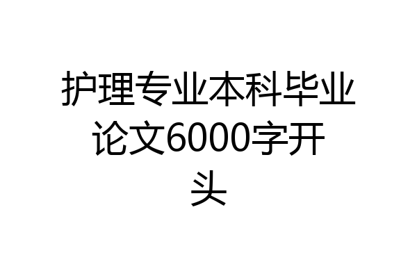 护理专业本科毕业论文6000字开头