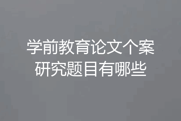 学前教育论文个案研究题目有哪些