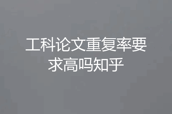 工科论文重复率要求高吗知乎