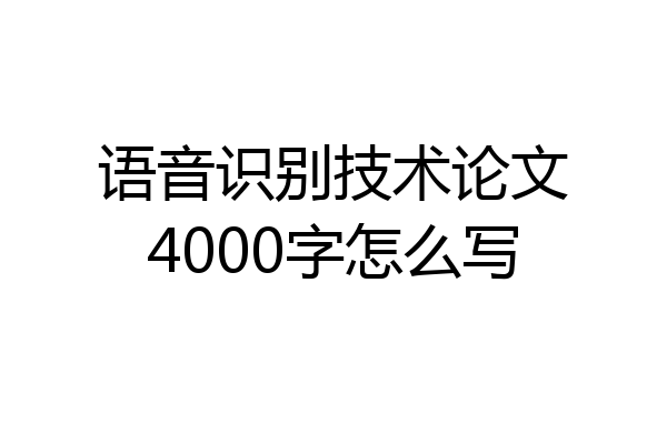 语音识别技术论文4000字怎么写
