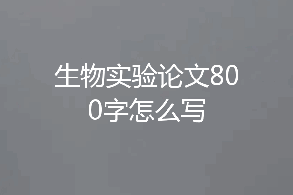 生物实验论文800字怎么写