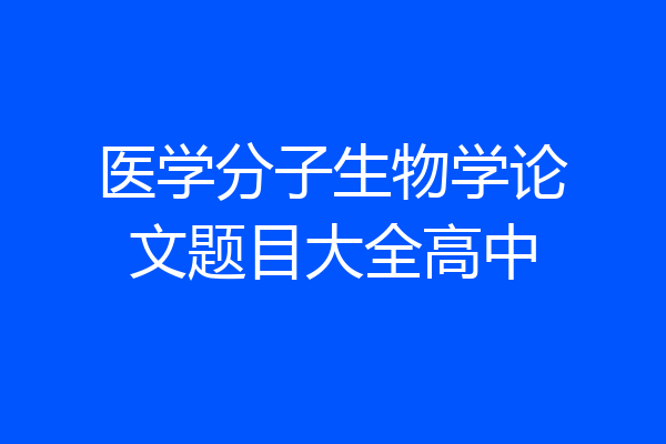 医学分子生物学论文题目大全高中