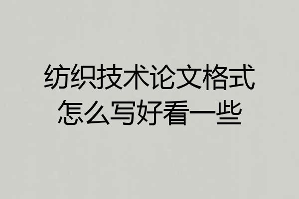 纺织技术论文格式怎么写好看一些