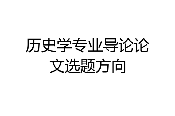 历史学专业导论论文选题方向