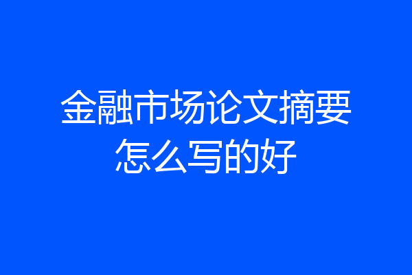 金融市场论文摘要怎么写的好