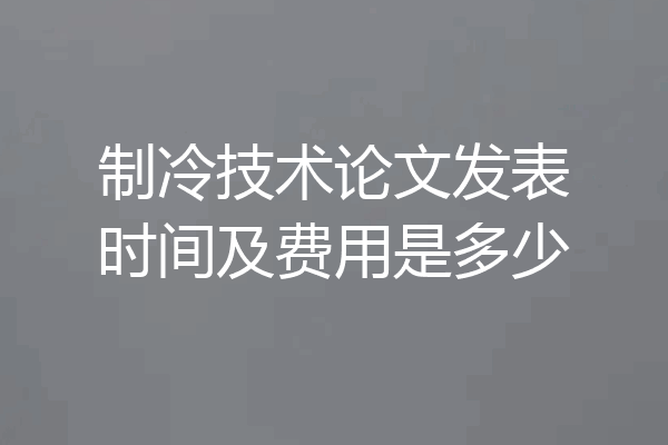 制冷技术论文发表时间及费用是多少