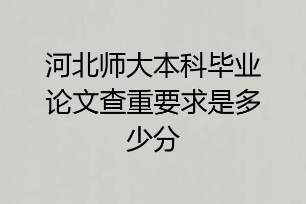 河北师大本科毕业论文查重要求是多少分