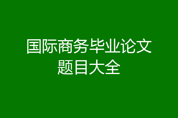 国际商务毕业论文题目大全