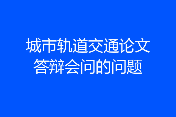 城市轨道交通论文答辩会问的问题