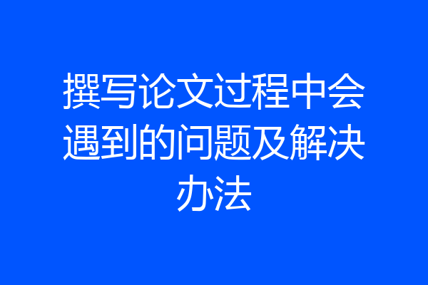 撰写论文过程中会遇到的问题及解决办法