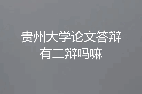 贵州大学论文答辩有二辩吗嘛