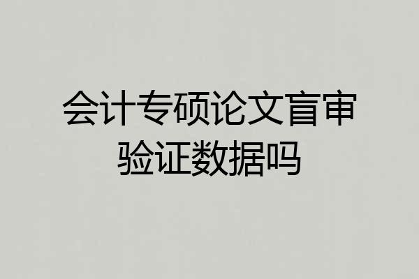 会计专硕论文盲审验证数据吗