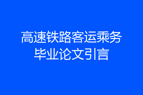 高速铁路客运乘务毕业论文引言
